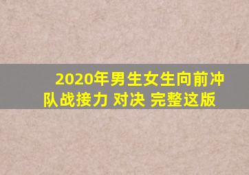 2020年男生女生向前冲队战接力 对决 完整这版